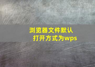 浏览器文件默认打开方式为wps