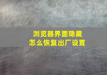 浏览器界面隐藏怎么恢复出厂设置