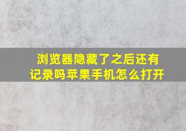 浏览器隐藏了之后还有记录吗苹果手机怎么打开