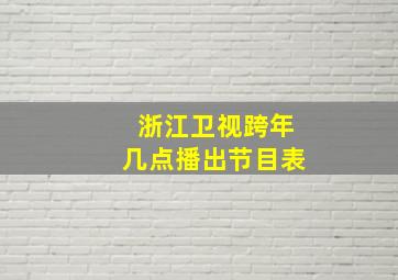 浙江卫视跨年几点播出节目表