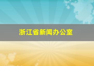 浙江省新闻办公室