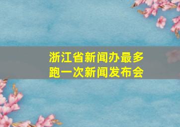 浙江省新闻办最多跑一次新闻发布会