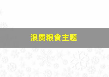 浪费粮食主题