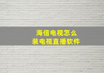 海信电视怎么装电视直播软件