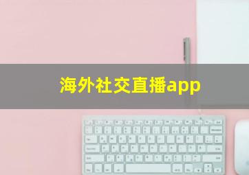 海外社交直播app