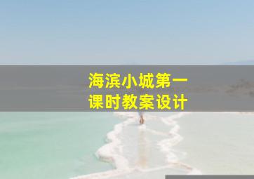 海滨小城第一课时教案设计