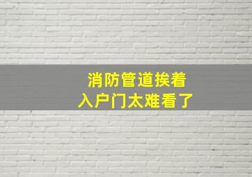 消防管道挨着入户门太难看了