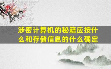 涉密计算机的秘籍应按什么和存储信息的什么确定