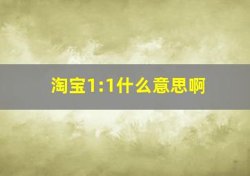 淘宝1:1什么意思啊