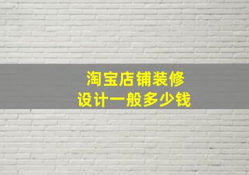 淘宝店铺装修设计一般多少钱