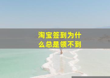 淘宝签到为什么总是领不到