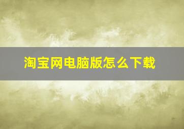 淘宝网电脑版怎么下载