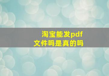 淘宝能发pdf文件吗是真的吗