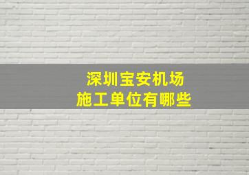 深圳宝安机场施工单位有哪些