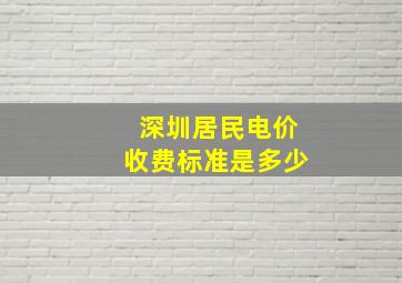 深圳居民电价收费标准是多少