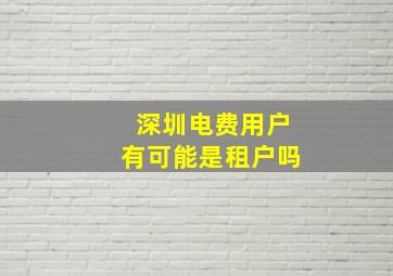 深圳电费用户有可能是租户吗