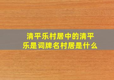 清平乐村居中的清平乐是词牌名村居是什么