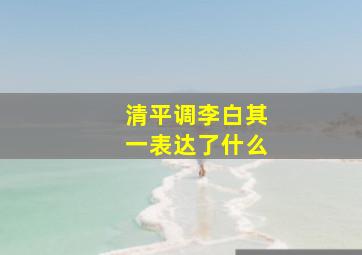 清平调李白其一表达了什么