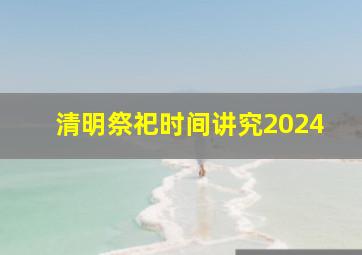 清明祭祀时间讲究2024