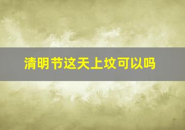 清明节这天上坟可以吗