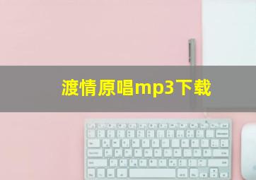 渡情原唱mp3下载