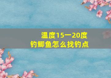 温度15一20度钓鲫鱼怎么找钓点