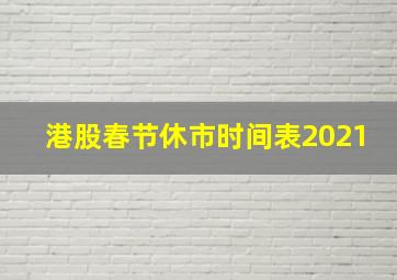 港股春节休市时间表2021