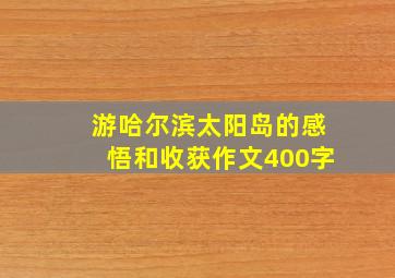 游哈尔滨太阳岛的感悟和收获作文400字