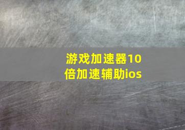 游戏加速器10倍加速辅助ios