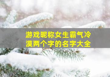 游戏昵称女生霸气冷漠两个字的名字大全