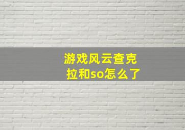 游戏风云查克拉和so怎么了