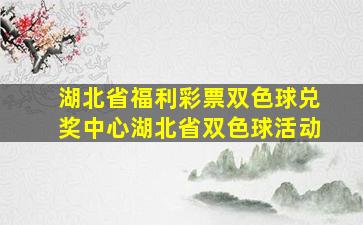 湖北省福利彩票双色球兑奖中心湖北省双色球活动