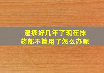 湿疹好几年了现在抹药都不管用了怎么办呢