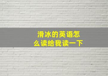 滑冰的英语怎么读给我读一下