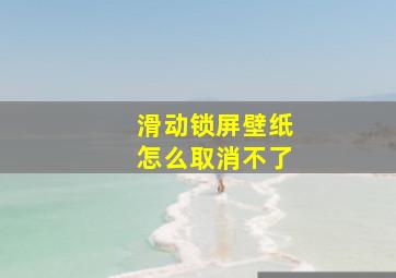 滑动锁屏壁纸怎么取消不了