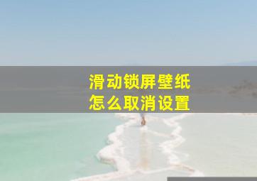 滑动锁屏壁纸怎么取消设置