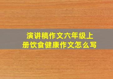 演讲稿作文六年级上册饮食健康作文怎么写