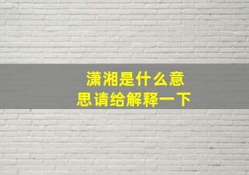 潇湘是什么意思请给解释一下