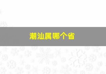 潮汕属哪个省