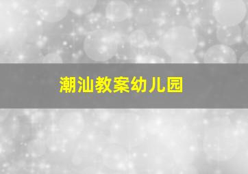 潮汕教案幼儿园