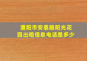 濮阳市安泰路阳光花园出租信息电话是多少