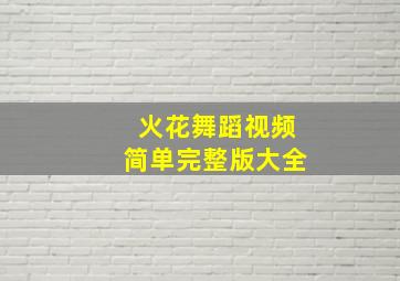 火花舞蹈视频简单完整版大全