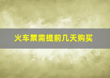 火车票需提前几天购买