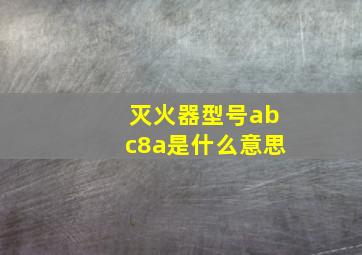 灭火器型号abc8a是什么意思