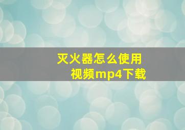 灭火器怎么使用视频mp4下载