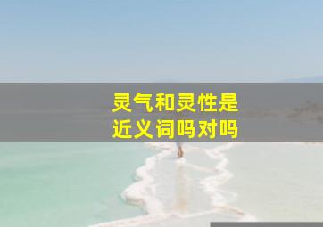 灵气和灵性是近义词吗对吗