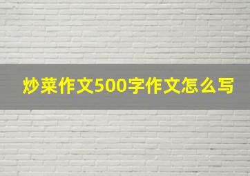 炒菜作文500字作文怎么写