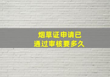 烟草证申请已通过审核要多久