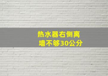 热水器右侧离墙不够30公分