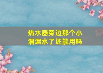 热水器旁边那个小洞漏水了还能用吗